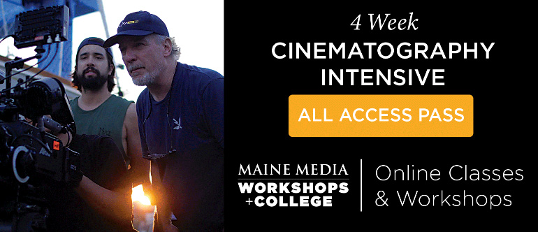 Maine Media Workshops + College, 4-Week Cinematography Intensive All Access Pass, Online Classes and Workshops